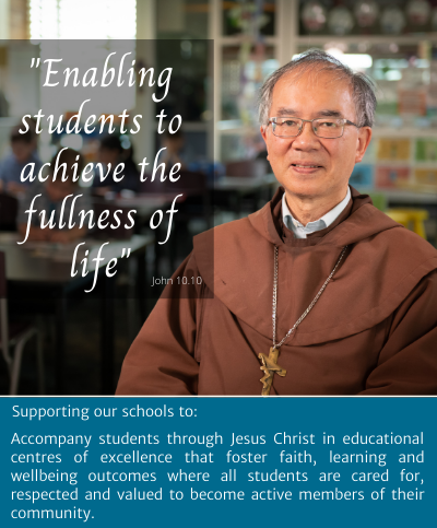 Mission statement: Enabling students to achieve the fullness of life. Vision statement: Supporting out schools to accompant students through Jesus Christ in educational centres of excellence that foster faith, learning and wellbeing outcomes where all students are cared for, respected and valued to become active members of their community.