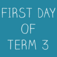 First Day of Term 3